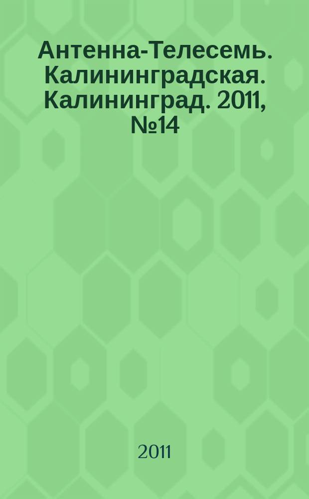Антенна-Телесемь. Калининградская. Калининград. 2011, № 14 (736)
