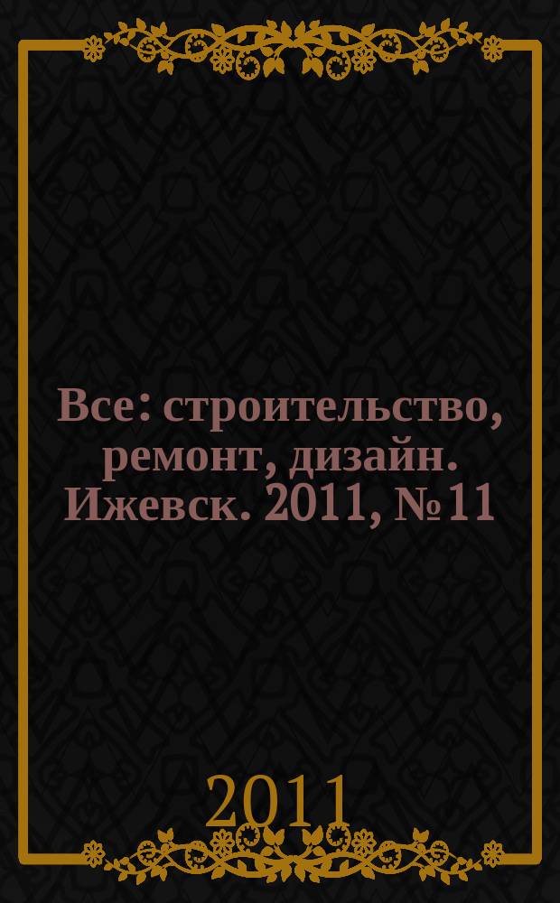 Все: строительство, ремонт, дизайн. Ижевск. 2011, № 11 (143)