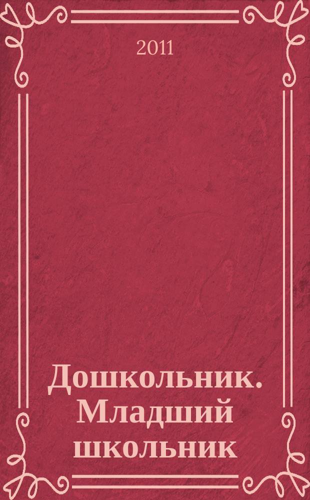 Дошкольник. Младший школьник : Метод. и практ. журн. для родителей, воспитателей, учителей. Приложение к 2011, № 2 : Методические материалы