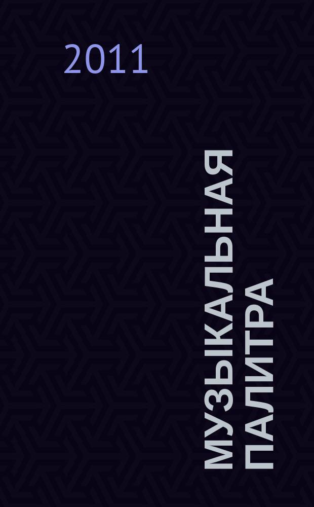 Музыкальная палитра : Учеб.-метод. и муз.-лит. журн. для муз. руководителей ДОУ, учителей музыки, руководителей худож. студий в домах дет. творчества, преп. цикла муз. дисциплин. 2011, № 2 (63)