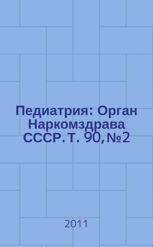 Педиатрия : Орган Наркомздрава СССР. Т. 90, № 2