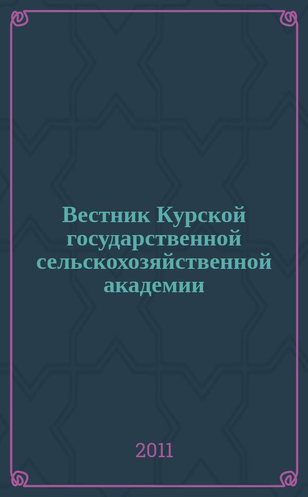 Вестник Курской государственной сельскохозяйственной академии : теоретический и научно-практический журнал. 2011, № 1