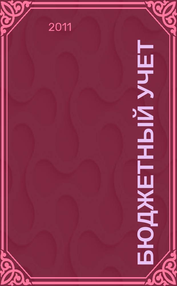 Бюджетный учет : журнал для бухгалтеров бюджетной сферы. 2011, № 4 (76)