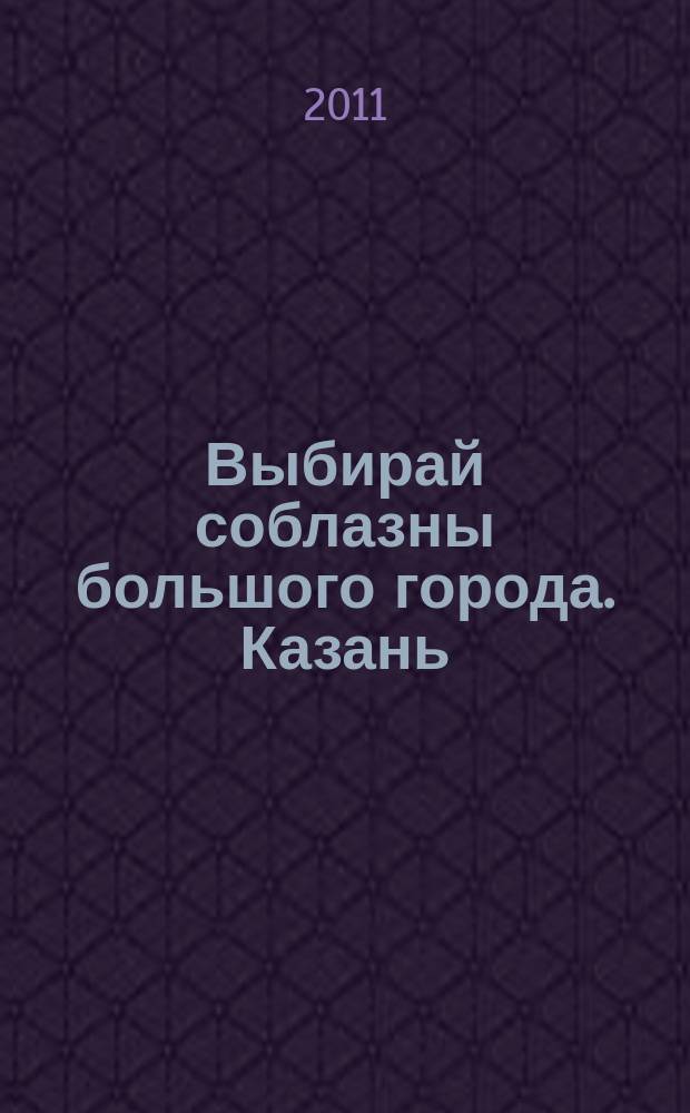 Выбирай соблазны большого города. Казань : развлечения, отдых, зрелища, культурный досуг. 2011, № 6 (144)