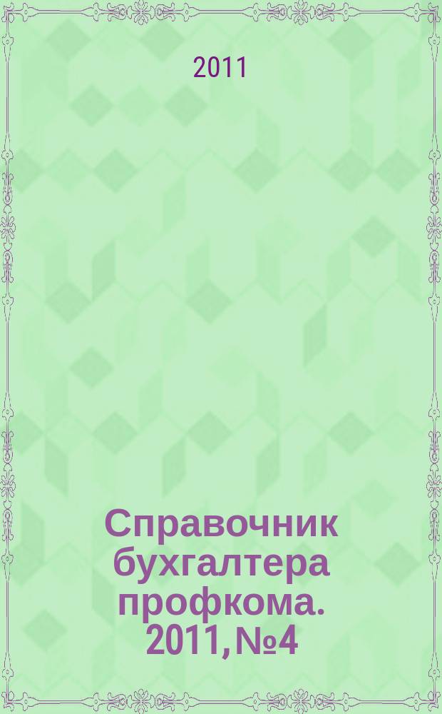 Справочник бухгалтера профкома. 2011, № 4 : Трудовой кодекс: гарантии и компенсации работникам