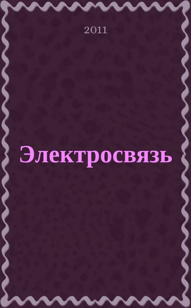 Электросвязь : Ежемес. науч.-техн. журн. Орган М-ва связи СССР. 2011, № 1