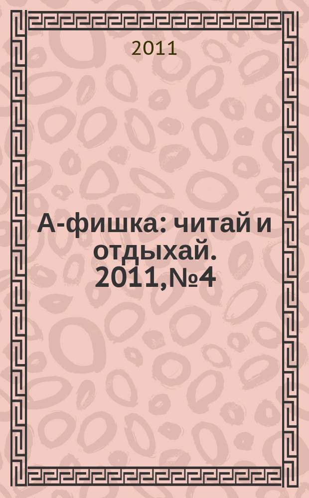 А-фишка : читай и отдыхай. 2011, № 4