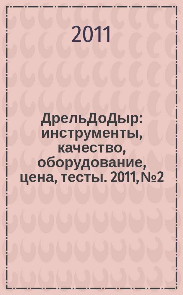 ДрельДоДыр : инструменты, качество, оборудование, цена, тесты. 2011, № 2