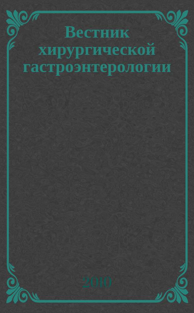 Вестник хирургической гастроэнтерологии : ежеквартальный научно-практический журнал научно-практическое издание. 2010, № 4