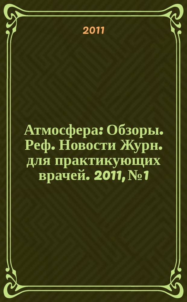 Атмосфера : Обзоры. Реф. Новости Журн. для практикующих врачей. 2011, № 1
