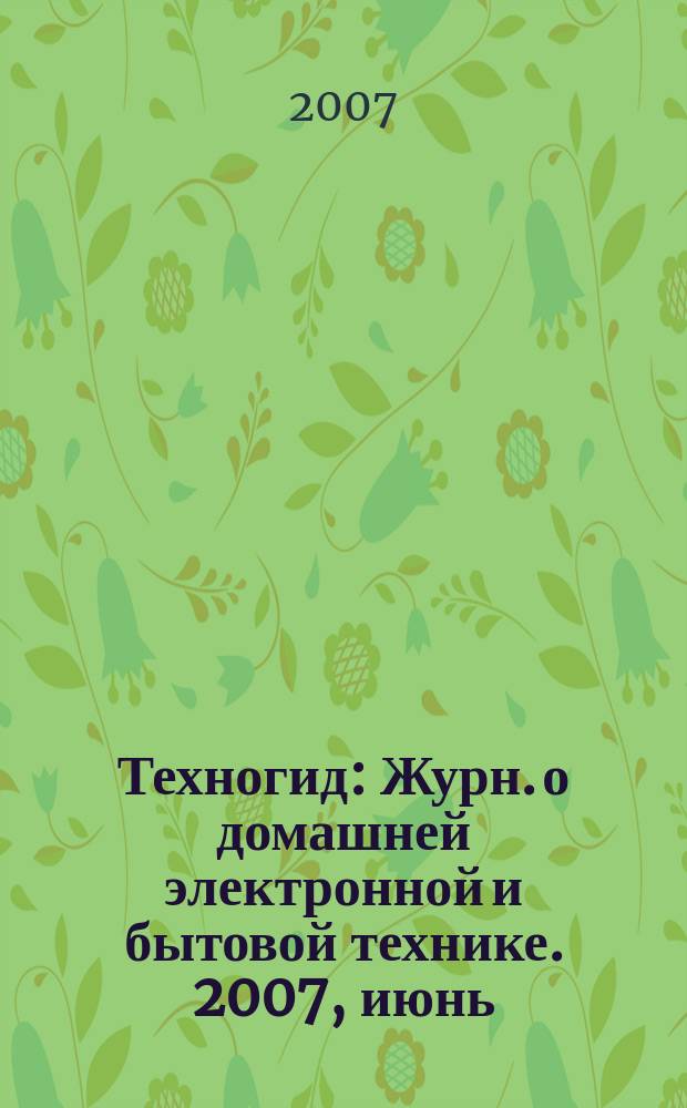 Техногид : Журн. о домашней электронной и бытовой технике. 2007, июнь (51)