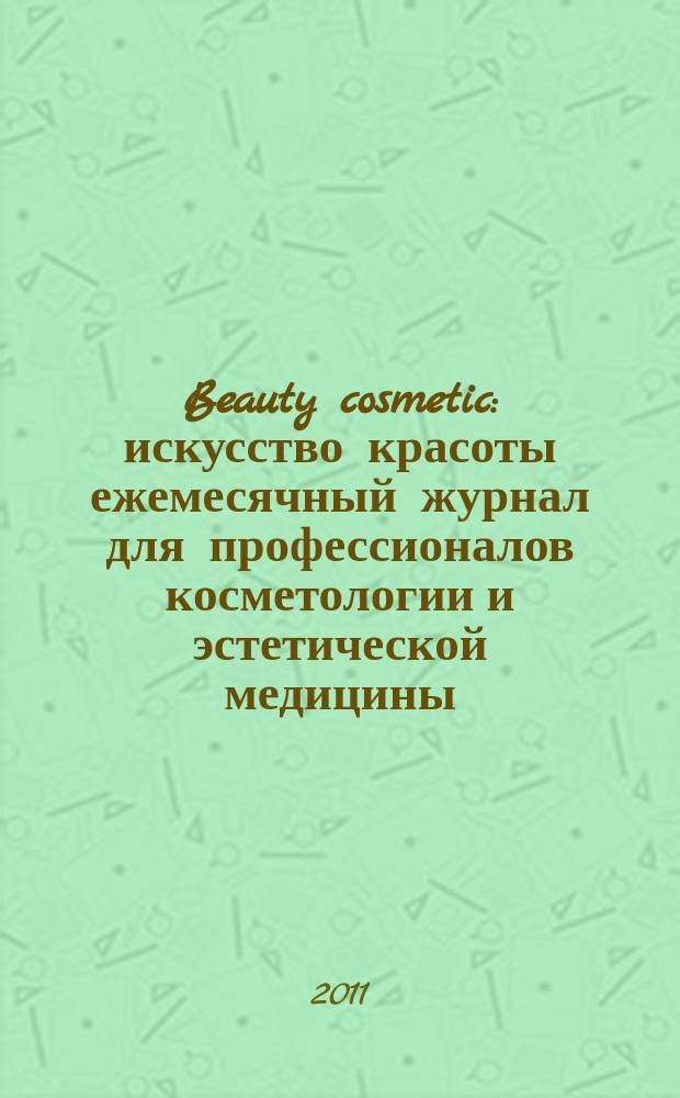 Beauty cosmetic : искусство красоты ежемесячный журнал для профессионалов косметологии и эстетической медицины, а также для любителей здорового образа жизни и красоты. 2011, № 1/2