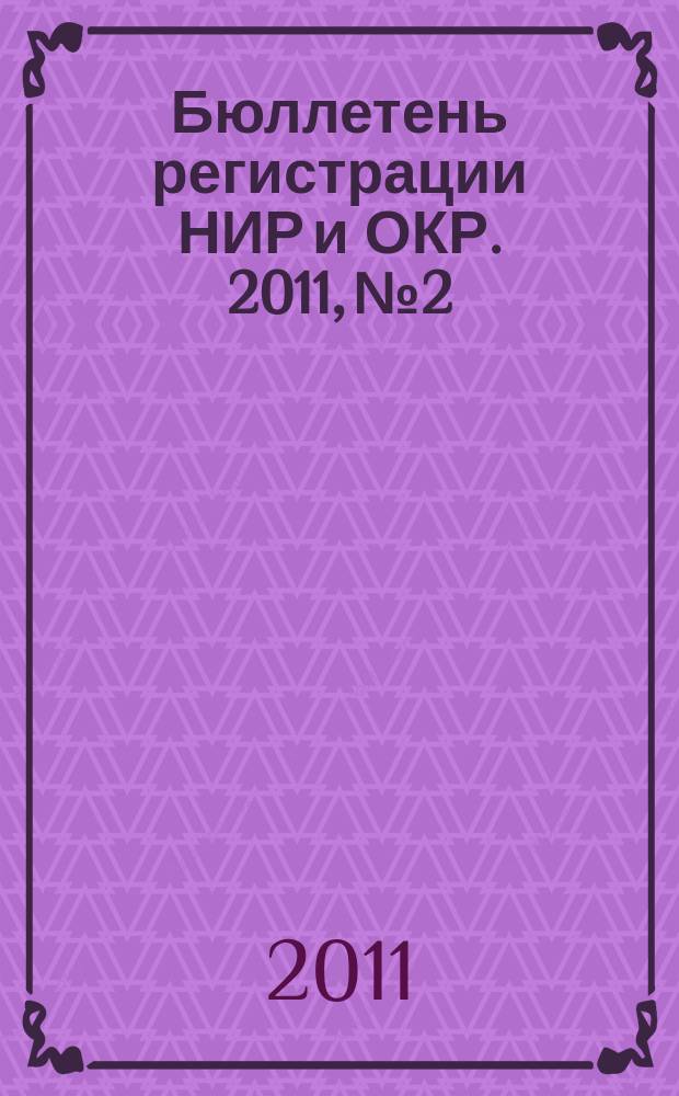 Бюллетень регистрации НИР и ОКР. 2011, № 2
