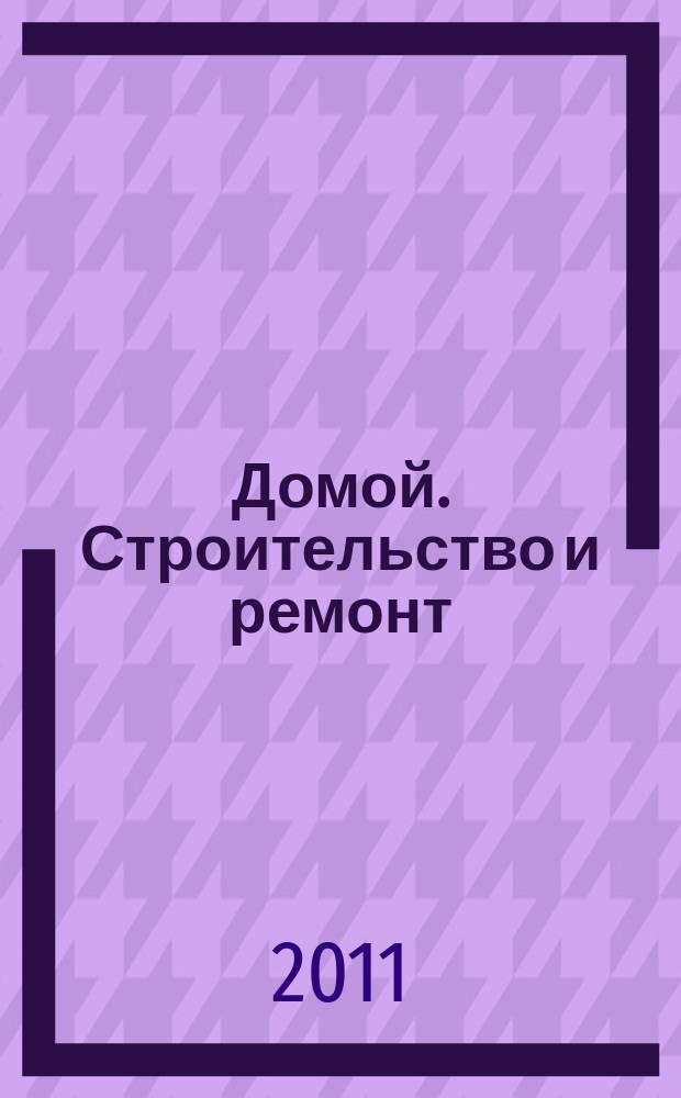 Домой. Строительство и ремонт : рекламное издание бесплатное приложение. 2011, № 12 (242)
