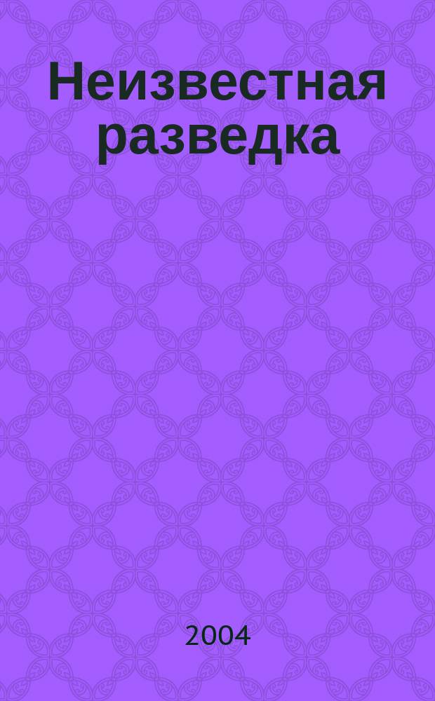 Неизвестная разведка : Факты. События. Люди. 2004, № 9
