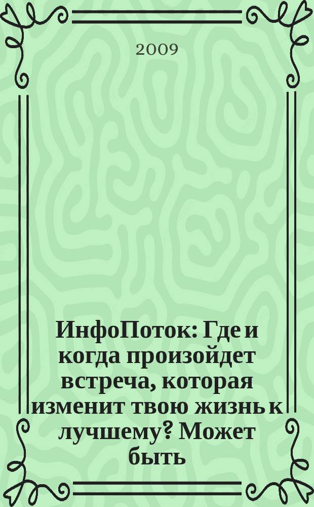 ИнфоПоток : Где и когда произойдет встреча, которая изменит твою жизнь к лучшему? Может быть, сейчас !. 2009, № 11 (45)