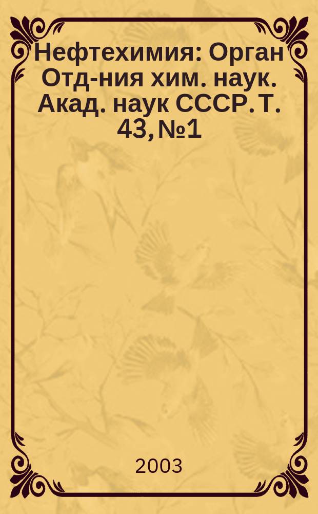 Нефтехимия : [Орган Отд-ния хим. наук. Акад. наук СССР]. Т. 43, № 1