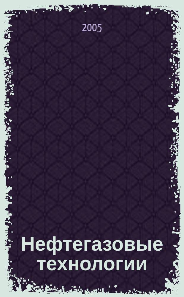 Нефтегазовые технологии : Ежемес. журн. Пер. журн. по нефтегазовой технологии фирмы "Галф паблишинг компани": World Oil, Pipe line industry, Hydrocarbon processing. 2005, № 1