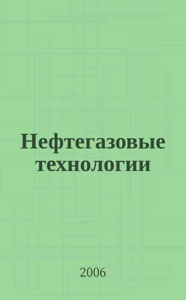 Нефтегазовые технологии : Ежемес. журн. Пер. журн. по нефтегазовой технологии фирмы "Галф паблишинг компани": World Oil, Pipe line industry, Hydrocarbon processing. 2006, № 11