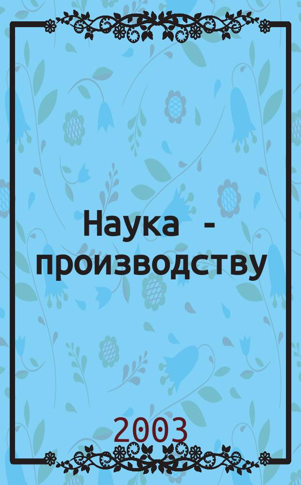 Наука - производству : Науч.-техн. журн. 2003, № 5 (61)