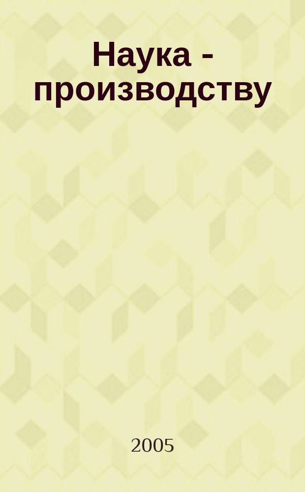 Наука - производству : Науч.-техн. журн. 2005, № 1 (81)