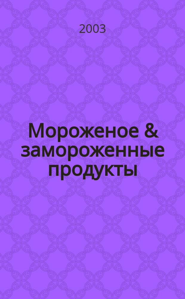 Мороженое & замороженные продукты : Информ.-рекл. журн. 2003, № 10 (33)