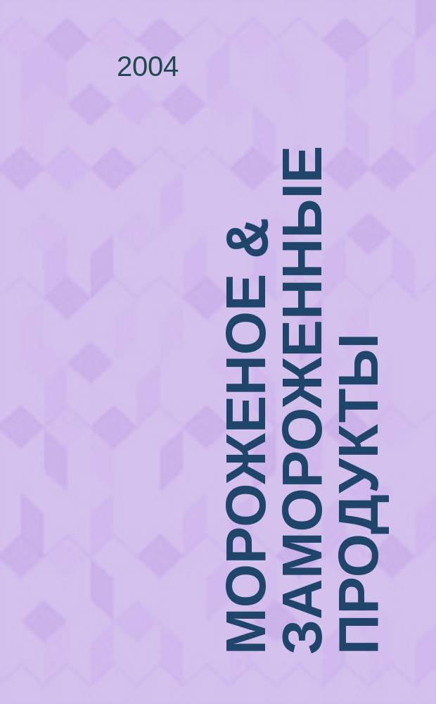 Мороженое & замороженные продукты : Информ.-рекл. журн. 2004, № 7 (40)