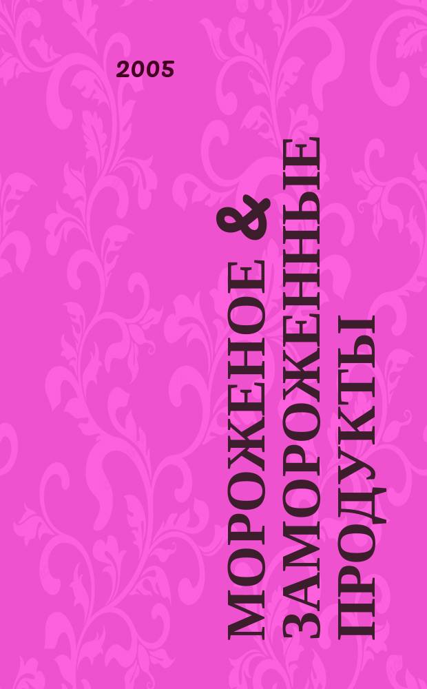 Мороженое & замороженные продукты : Информ.-рекл. журн. 2005, № 12 (57)