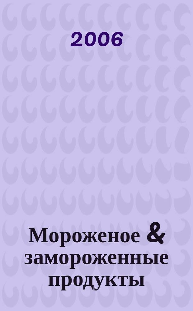 Мороженое & замороженные продукты : Информ.-рекл. журн. 2006, № 1 (58)