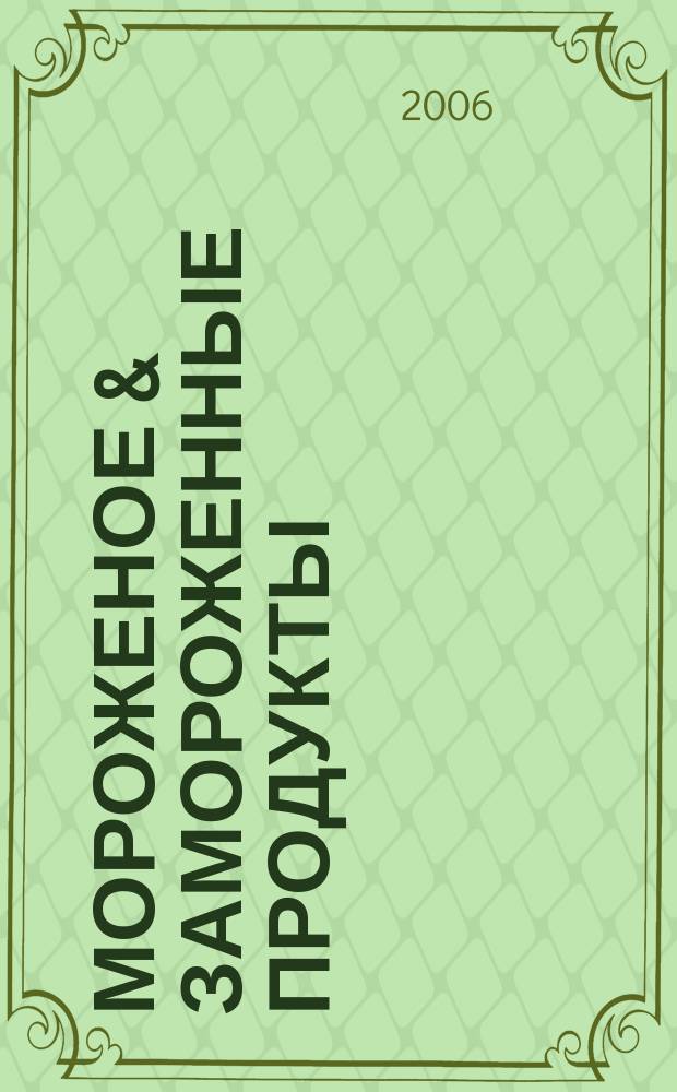 Мороженое & замороженные продукты : Информ.-рекл. журн. 2006, № 12 (69)