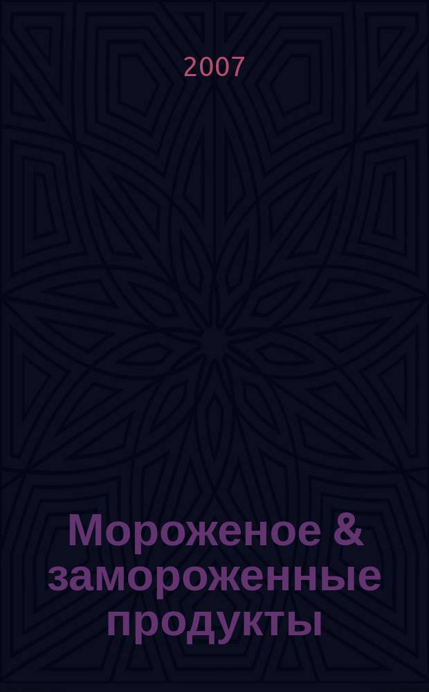Мороженое & замороженные продукты : Информ.-рекл. журн. 2007, № 12 (81)