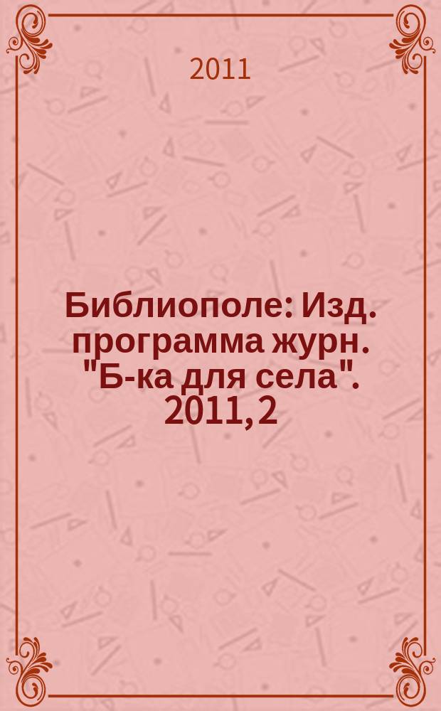 Библиополе : Изд. программа журн. "Б-ка для села". 2011, 2