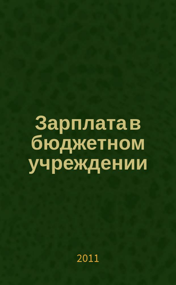 Зарплата в бюджетном учреждении : журнал для практиков о налогах и учете : журнал для бухгалтера в бюджетной сфере