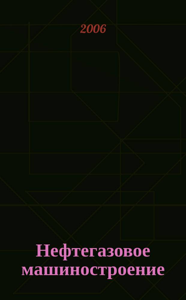 Нефтегазовое машиностроение : Ежемес. эксперт.-аналит. журн. 2006, № 7 (43)