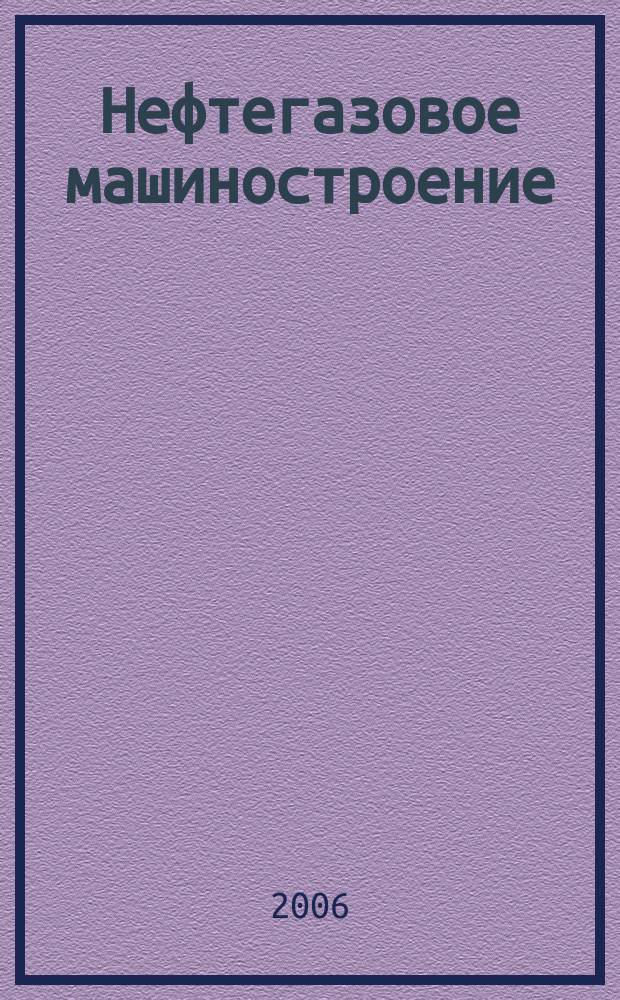 Нефтегазовое машиностроение : Ежемес. эксперт.-аналит. журн. 2006, № 10 (46)