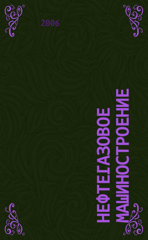 Нефтегазовое машиностроение : Ежемес. эксперт.-аналит. журн. 2006, № 11 (47)