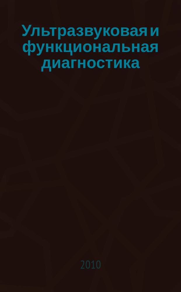 Ультразвуковая и функциональная диагностика : Ежекв. науч.-практ. журн. 2010, вып. 4 (82)