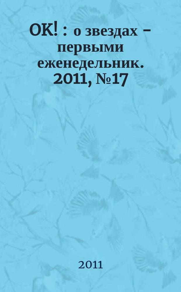 OK ! : о звездах - первыми еженедельник. 2011, № 17 (232)
