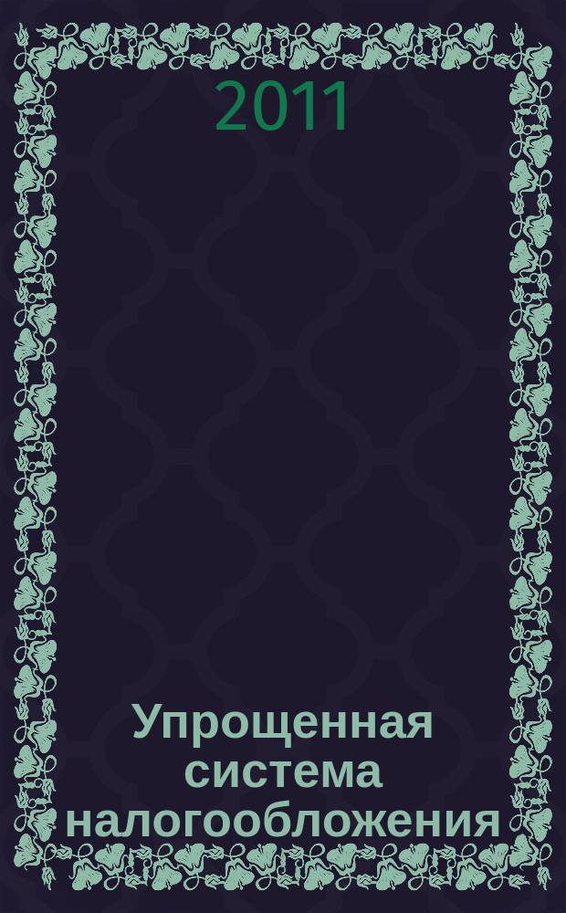 Упрощенная система налогообложения: бухгалтерский учет и налогообложение : журнал приложение к журналу "Актуальные вопросы бухгалтерского учета и налогообложения". 2011, № 4