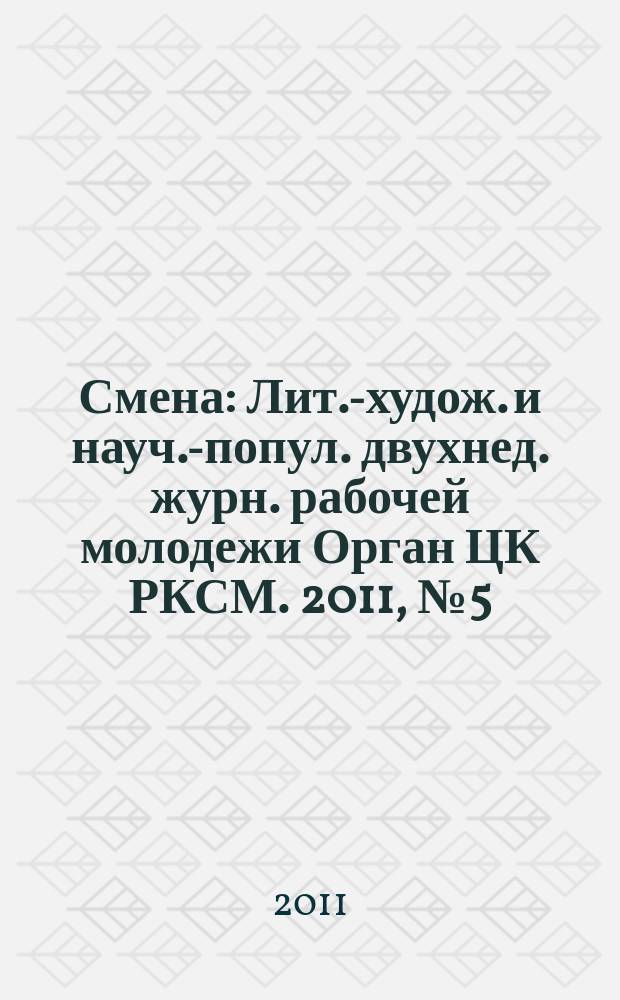 Смена : Лит.-худож. и науч.-попул. двухнед. журн. рабочей молодежи Орган ЦК РКСМ. 2011, № 5 (1759)