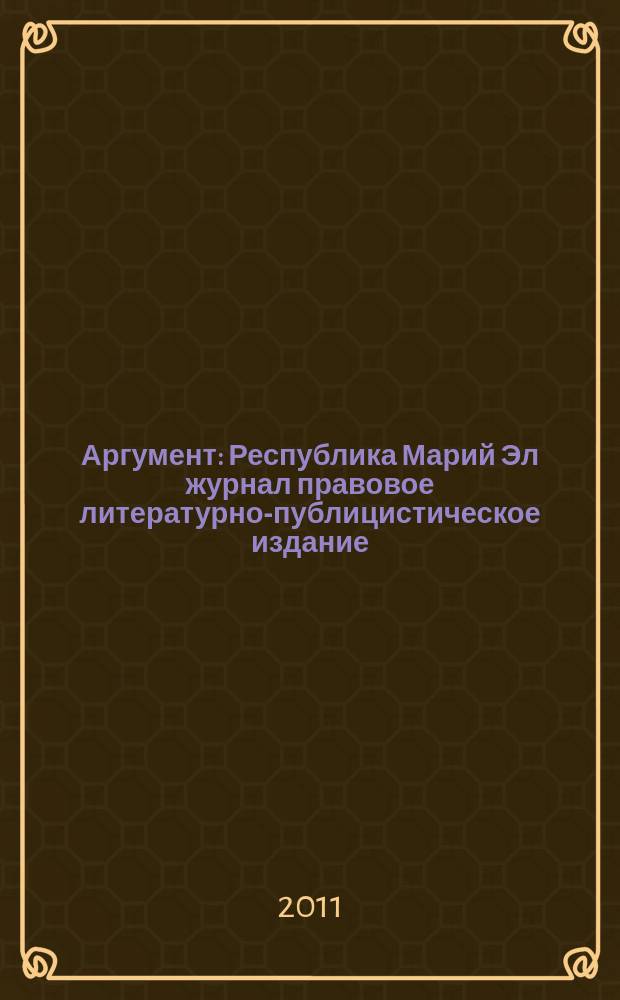Аргумент : Республика Марий Эл журнал правовое литературно-публицистическое издание. 2011, № 2 (20)