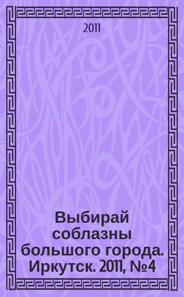 Выбирай соблазны большого города. Иркутск. 2011, № 4 (124)