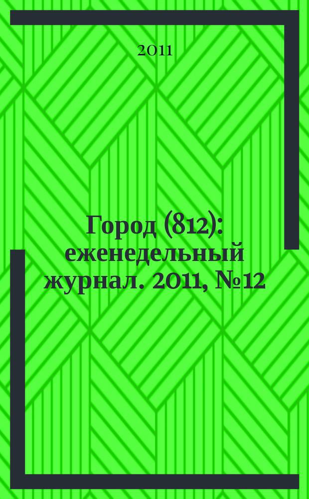 Город (812) : еженедельный журнал. 2011, № 12 (121)