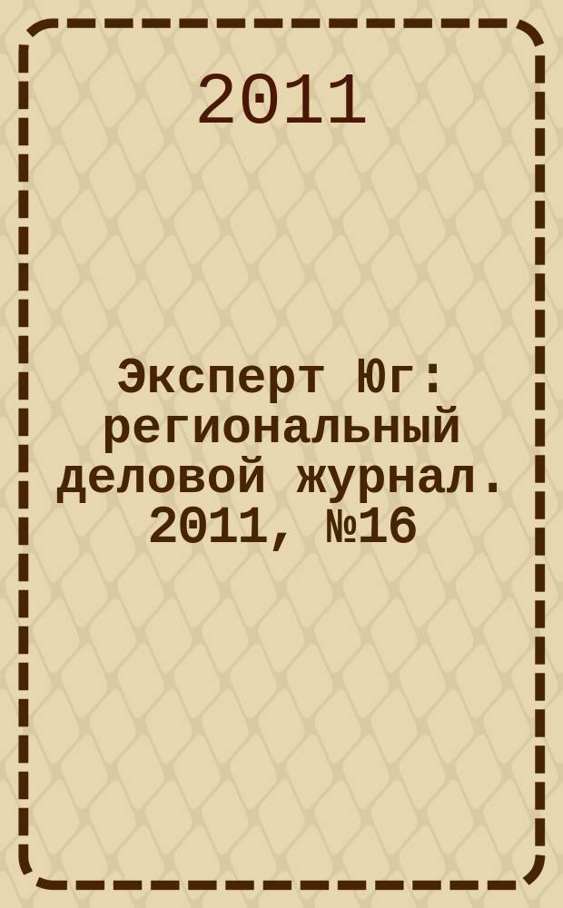 Эксперт Юг : региональный деловой журнал. 2011, № 16 (154)