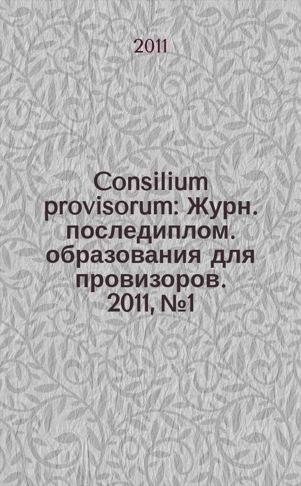 Consilium provisorum : Журн. последиплом. образования для провизоров. 2011, № 1