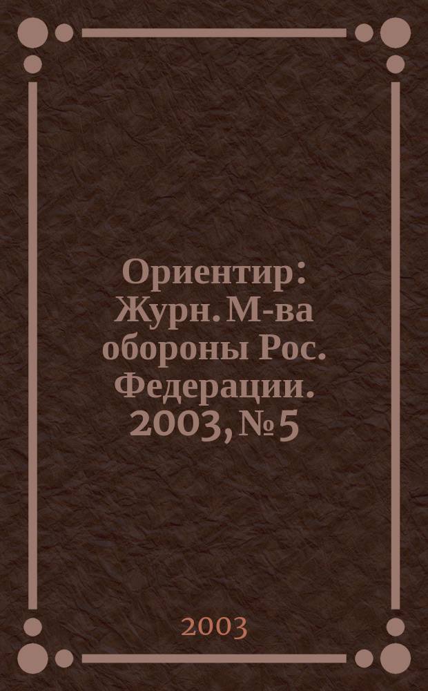 Ориентир : Журн. М-ва обороны Рос. Федерации. 2003, № 5