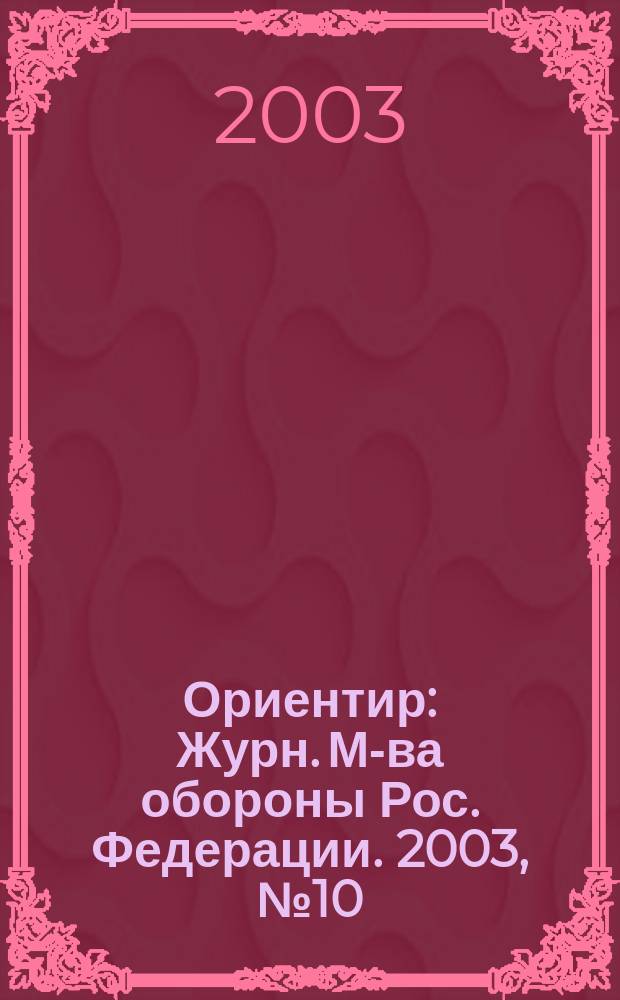 Ориентир : Журн. М-ва обороны Рос. Федерации. 2003, № 10