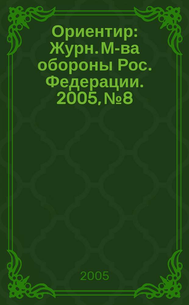 Ориентир : Журн. М-ва обороны Рос. Федерации. 2005, № 8