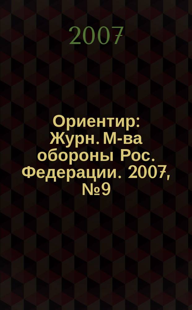 Ориентир : Журн. М-ва обороны Рос. Федерации. 2007, № 9 (159)