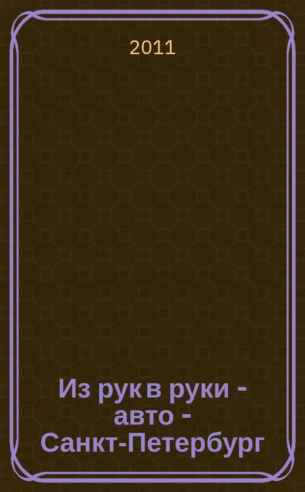 Из рук в руки - авто - Санкт-Петербург : еженедельник фотообъявлений. 2011, № 4 (494)